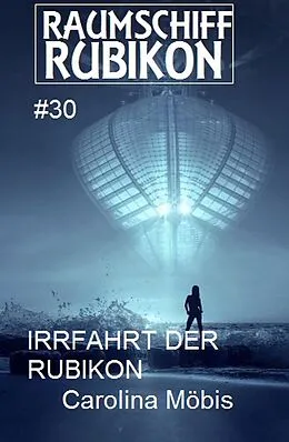 E-Book (epub) Raumschiff Rubikon 30 Die Irrfahrt der Rubikon von Carolina Möbis
