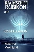 E-Book (epub) Raumschiff Rubikon 37 Kristallarium von Manfred Weinland