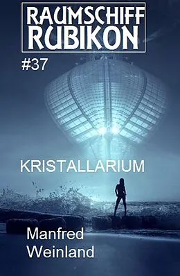 E-Book (epub) Raumschiff Rubikon 37 Kristallarium von Manfred Weinland