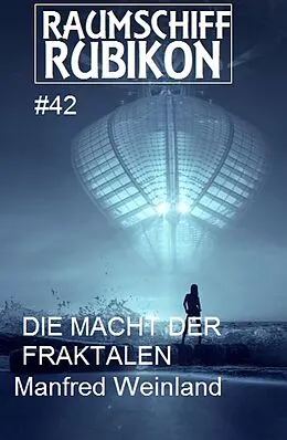 E-Book (epub) Raumschiff Rubikon 42 Die Macht der Fraktalen von Manfred Weinland