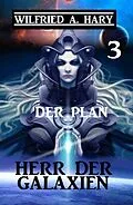 E-Book (epub) Herr der Galaxien 3 - Der Plan von Wilfried A. Hary