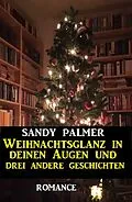 E-Book (epub) Weihnachtsglanz in deinen Augen und drei andere Geschichten von Sandy Palmer