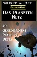 E-Book (epub) Das Planeten-Netz 9: Geheimprojekt Planet Delta von Wilfried A. Hary