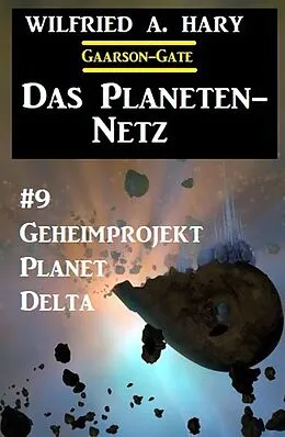 E-Book (epub) Das Planeten-Netz 9: Geheimprojekt Planet Delta von Wilfried A. Hary