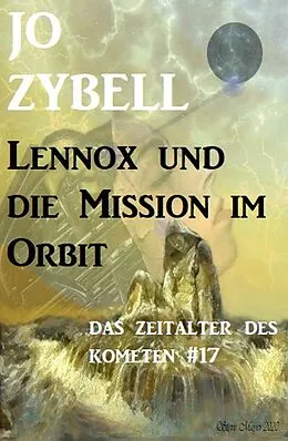 E-Book (epub) Das Zeitalter des Kometen #17: Lennox und die Mission im Orbit von Jo Zybell