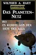 E-Book (epub) Das Planeten-Netz 13: Es kommt aus der Tiefe des Alls von Wilfried A. Hary