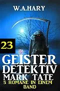 E-Book (epub) Geister-Detektiv Mark Tate 23 - 5 Romane in einem Band von W. A. Hary