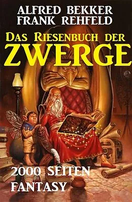 E-Book (epub) Das Riesenbuch der Zwerge: 2000 Seiten Fantasy von Alfred Bekker, Frank Rehfeld