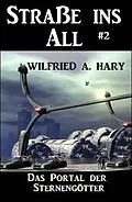 E-Book (epub) Straße ins All 2: Das Portal der Sternengötter von Wilfried A. Hary