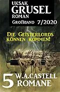 E-Book (epub) Uksak Gruselroman Großband 7/2020: 5 Romane - Die Geisterlords können kommen! von W. A. Castell