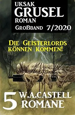 E-Book (epub) Uksak Gruselroman Großband 7/2020: 5 Romane - Die Geisterlords können kommen! von W. A. Castell