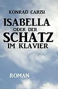 E-Book (epub) Isabella oder der Schatz im Klavier von Konrad Carisi