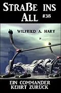 E-Book (epub) Straße ins All 38: Ein Commander kehrt zurück von Wilfried A. Hary