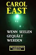 E-Book (epub) Wenn Seelen gequält werden: Mitternachtsthriller von Carol East