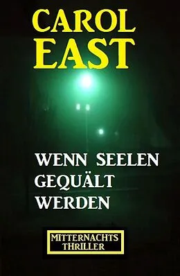 E-Book (epub) Wenn Seelen gequält werden: Mitternachtsthriller von Carol East