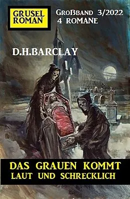 E-Book (epub) Das Grauen kommt laut und schrecklich: Gruselroman Großband 4 Romane 3/2022 von D. H. Barclay