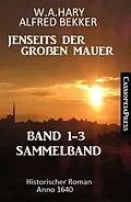 E-Book (epub) Sammelband Jenseits der Großen Mauer Band 1-3: Historischer Roman Anno 1644 von W. A. Hary, Alfred Bekker