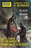 E-Book (epub) Aus dem Totenreich emporgestiegen: Gruselroman Großband 3 Romane 5/2022 von Klaus Frank