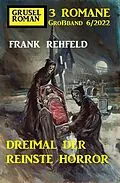 E-Book (epub) Dreimal der reinste Horror: Gruselroman Großband 3 Romane 6/2022 von Frank Rehfeld