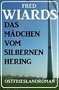 E-Book (epub) Das Mädchen vom Silbernen Hering: Ostfrieslandroman von Fred Wiards