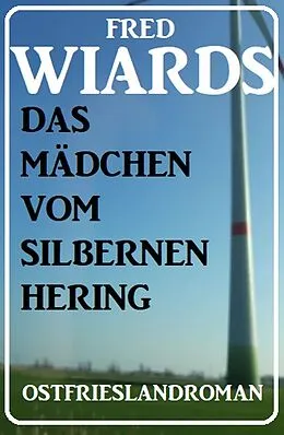 E-Book (epub) Das Mädchen vom Silbernen Hering: Ostfrieslandroman von Fred Wiards