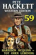 E-Book (epub) Harrison McQuinn - tot oder lebendig: Pete Hackett Western Edition 59 von Pete Hackett