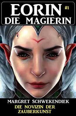 E-Book (epub) Eorin die Magierin 1: Die Novizin der Zauberkunst von Margret Schwekendiek