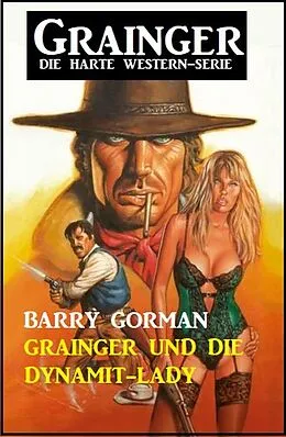 E-Book (epub) Grainger und die Dynamit-Lady: Grainger - die harte Western-Serie von Barry Gorman