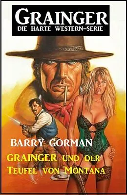 E-Book (epub) Grainger und der Teufel von Montana: Grainger - die harte Western-Serie von Barry Gorman