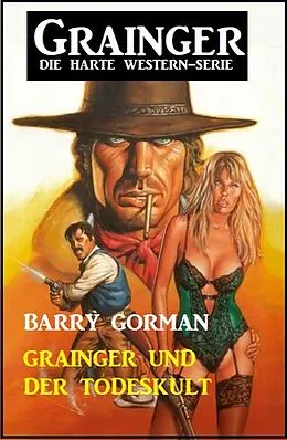 E-Book (epub) Grainger und der Todeskult: Grainger - Die harte Western-Serie von Barry Gorman