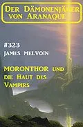 E-Book (epub) Moronthor und die Haut des Vampirs: Der Dämonenjäger von Aranaque 323 von James Melvoin