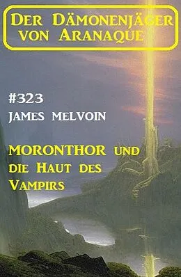 E-Book (epub) Moronthor und die Haut des Vampirs: Der Dämonenjäger von Aranaque 323 von James Melvoin