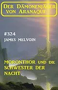 E-Book (epub) Moronthor und die Schwester der Nacht: Der Dämonenjäger von Aranaque 324 von James Melvoin