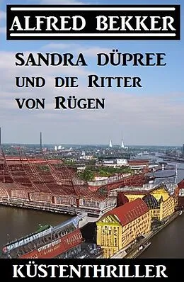 E-Book (epub) Sandra Düpree und die Ritter von Rügen: Küstenthriller von Alfred Bekker