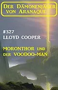 E-Book (epub) Moronthor und der  Voodoo-Man: Der Dämonenjäger von Aranaque 327 von Lloyd Cooper
