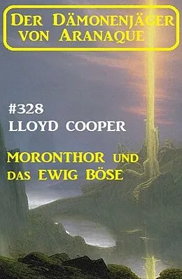 E-Book (epub) Moronthor und das ewig Böse: Der Dämonenjäger von Aranaque 328 von Lloyd Cooper