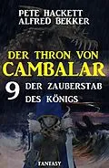 E-Book (epub)   Der Zauberstab des Königs Der Thron von Cambalar 9 von Pete Hackett, Alfred Bekker