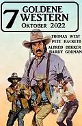 E-Book (epub) 7 Goldene Western Oktober 2022 von Pete Hackett, Alfred Bekker, Barry Gorman