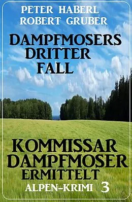 E-Book (epub) Dampfmosers dritter Fall - Kommissar Dampfmoser ermittelt: Alpenkrimi 3 von Peter Haberl, Robert Gruber