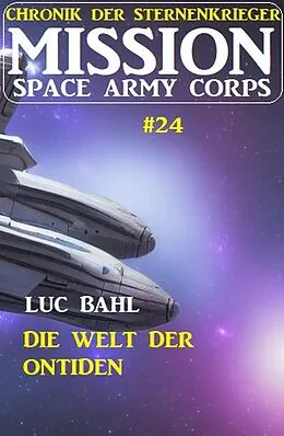 E-Book (epub) Mission Space Army Corps 24: Die Welt der Ontiden: Chronik der Sternenkrieger von Luc Bahl