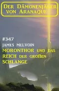 E-Book (epub) Moronthor und das Reich der großen Schlange: Der Dämonenjäger von Aranaque 347 von James Melvoin