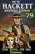 E-Book (epub) Eine Kugel für den Marshal: Pete Hackett Western Edition 79 von Pete Hackett