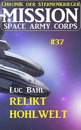 E-Book (epub) Mission Space Army Corps 37  Relikt Hohlwelt: Chronik der Sternenkrieger von Luc Bahl