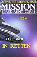 E-Book (epub) Mission Space Army Corps 39: In Ketten: Chronik der Sternenkrieger von Luc Bahl