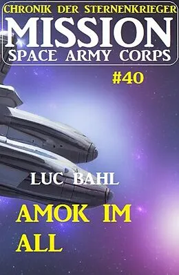 E-Book (epub) Mission Space Army Corps 40: Amok im All: Chronik der Sternenkrieger von Luc Bahl
