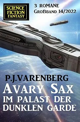 E-Book (epub) Avary Sax im Palast der dunklen Garde: Science Fiction Fantasy Großband 3 Romane 14/2022 von P. J. Varenberg