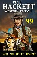 E-Book (epub)  Fahr zur Hölle, Hombre: Pete Hackett Western Edition 99 von Pete Hackett