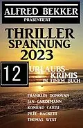 E-Book (epub) Thriller Spannung 2023: Alfred Bekker präsentiert 12 Urlaubs-Krimis auf 1400 Seiten von Alfred Bekker, Frank Donovan, Pete Hackett