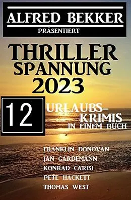 E-Book (epub) Thriller Spannung 2023: Alfred Bekker präsentiert 12 Urlaubs-Krimis auf 1400 Seiten von Alfred Bekker, Frank Donovan, Pete Hackett