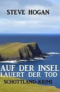 E-Book (epub) Auf der Insel lauert der Tod: Schottland-Krimi von Steve Hogan